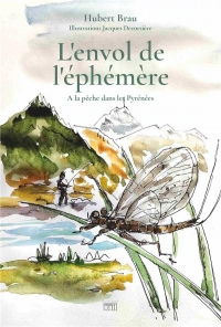 L'envol de l'éphémère. A la pêche dans les Pyrénées: A LA PÊCHE DANS LES PYRÉNÉES