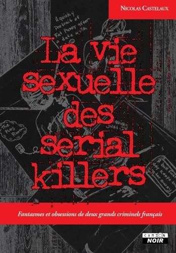 La vie sexuelle des serial killers Fantasmes et obsessions de deux grands criminels français