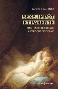 Sexe, impôt et parenté - Une histoire sociale et politique de la sexualité moderne, 1450-1850