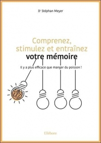 Comprenez, stimulez et entraînez votre mémoire - Il y a plus efficace que manger du poisson !