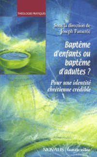 Baptême d'enfants ou baptême d'adultes ? : Pour une identité chrétienne crédible