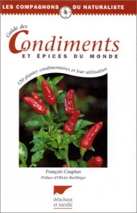 GUIDE DES CONDIMENTS ET EPICES DU MONDE. 120 plantes condimentaires et leur utilisation