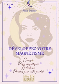 Développez votre magnétisme - Energie, passes magnétiques, radiesthésie, planches pour votre pendule