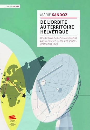 DE L'ORBITE AU TERRITOIRE HELVETIQUE. UNE HISTOIRE DES COMMUNICATIONS