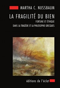 La fragilité du bien: Fortune et éthique dans la tragédie et la philosophie grecques