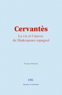 Cervantès: La vie et l’œuvre du Shakespeare espagnol