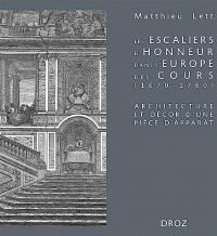 Les escaliers d'honneur dans l'Europe des cours (1670-1760): Architecture et décor d'une pièce d'apparat