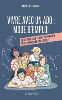 Ados : mode d’emploi: Guide pratique pour comprendre, réagir, encadrer et accompagner nos jeunes