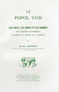 Le Popol Vuh : Les dieux, les héros et les hommes de l'ancien Guatémala d'après le livre du conseil