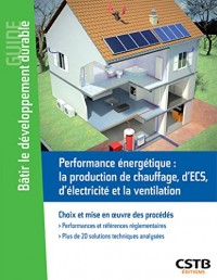 Performance énergétique : chauffage, ECS, photovoltaïque, ventilation: Choix et mise en oeuvre des procédés.