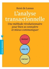 L'analyse transactionnelle: Une méthode révolutionnaire pour bien se connaître et mieux communiquer