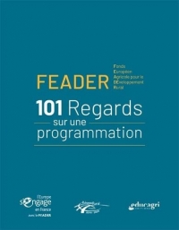 FEADER - 101 regards sur une programmation: Fonds Européen Agricole pour le Développement Rural