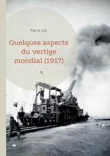 Quelques aspects du vertige mondial (1917): L'analyse de Pierre Loti sur les bouleversements mondiaux de la Première Guerre mondiale, un témoignage historique inestimable