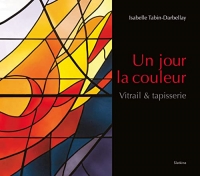 Un jour la couleur. Vitrail & tapisserie