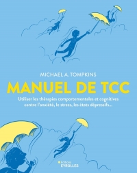 MANUEL DE TCC: UTILISER LES THERAPIES COMPORTEMENTALES ET COGNITIVES CONTRE L'ANXIETE, LE STRES