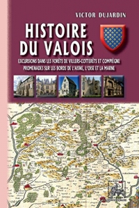 Histoire du Valois • Excursions dans les forêts de Villers-Cotterets et Compiègne ; promenades sur les bords de l'Aisne, l'Oise et la Marne