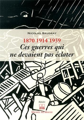 Ces guerres qui ne devaient pas éclater (1870, 1914, 1939)