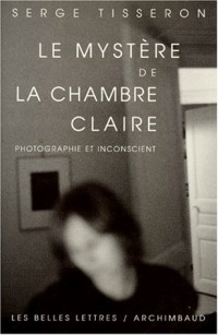 LE MYSTERE DE LA CHAMBRE CLAIRE. Photographie et inconscient