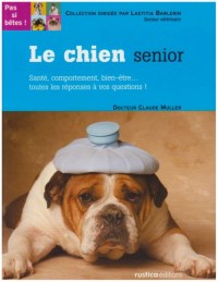 Le chien senior : Santé, comportement, bien-être...toutes les réponses à vos questions !