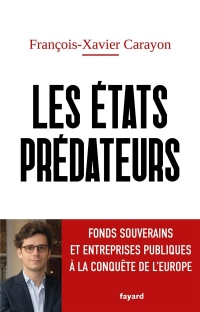 Les États prédateurs: Fonds souverains et entreprises publiques à l'assaut de l'Occident