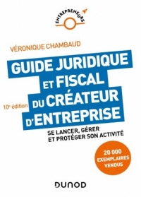 Guide juridique et fiscal du créateur d'entreprise - 10e éd.: Se lancer, gérer et protéger son activité