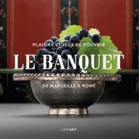 Le banquet de Marseille à Rome : Plaisirs et jeux de pouvoir