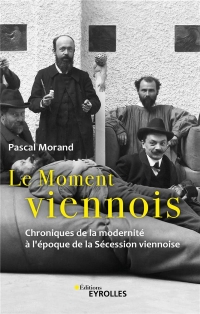 Le Moment Viennois - Chroniques de la Modernite a l'Epoque de la Secession Viennoise