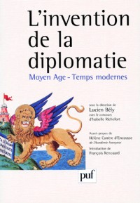 L'INVENTION DE LA DIPLOMATIE. Moyen Age-Temps modernes