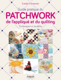 Guide pratique du patchwork, de l'appliqué et du quilting: Techniques et modèles.
