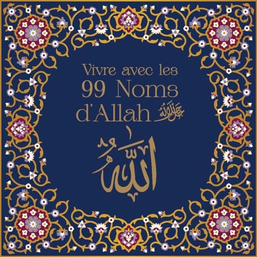 Vivre avec les 99 Noms de Dieu