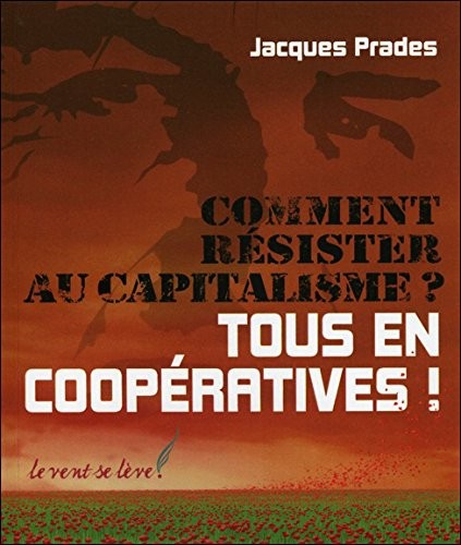 Comment résister au capitalisme ? - Tous en coopératives !