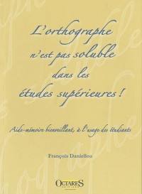 L'orthographe n'est pas soluble dans les études supérieures ! Aide-mémoire bienveillant, à l'usage des étudiants