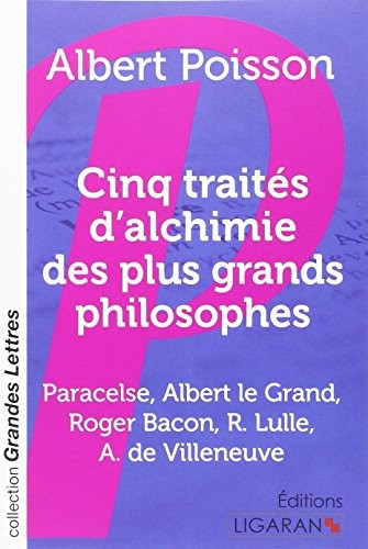 Cinq traités d'alchimie des plus grands philosophes : Paracelse, Albert le Grand, Roger Bacon, R. Lulle, Arn. de Villeneuve
