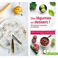 Des légumes en dessert ! : 40 recettes inventives et insolites