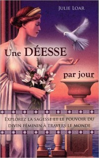 Une déesse par jour - Explorez la sagesse et le pouvoir du divin féminin