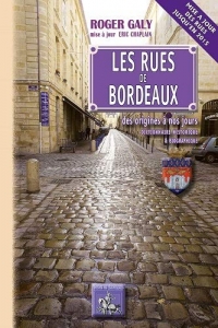 Les rues de Bordeaux, des origines à nos jours: Dictionnaire historique et biographique, mise à jour 2016