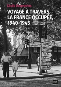 Voyage à travers la France occupée, 1940-1945: 4 000 lieux familiers à redécouvrir