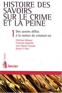 Histoire des savoirs sur le crime et la peine : Tome 1, Des savoirs diffus à la notion de criminel-né