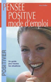 Pensée positive, Mode d'emploi : La référence pour toutes les situations de la vie