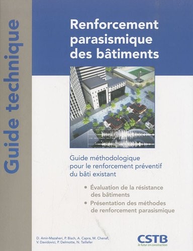 Renforcement parasismique des bâtiments: Guide méthodologique pour le renforcement préventif du bâti existant. Evalutation de la résistance. Présentation des méthodes de renforcement parasismique.
