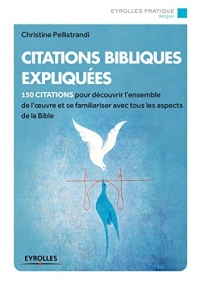 Citations bibliques expliquées : 150 citations pour découvrir l'ensemble de l'oeuvre et se familiariser avec tous les aspects de la Bible