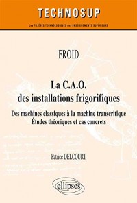 La C.A.O.des Installations Frigorifiques des Machines Classiques à la Machine Transcritique Études Théoriques et Cas Concrets Niveau A