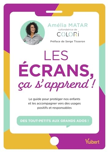 Les écrans, ça s'apprend !: Le guide pour protéger nos enfants et les accompagner vers des usages positifs et responsables