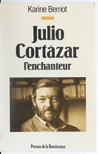 Julio Cortazar : l'enchanteur