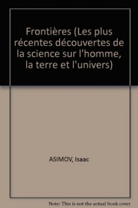 Frontières : Les plus récentes découvertes de la science sur l'homme, la terre et l'univers
