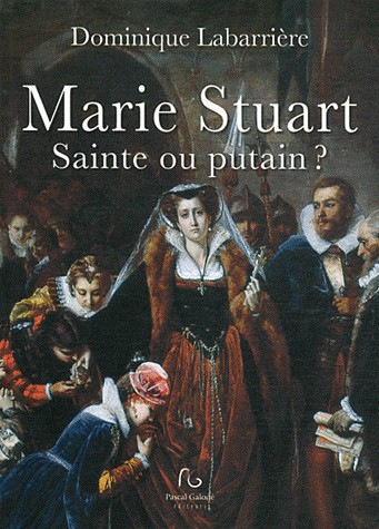Marie Stuart : Sainte ou putain ?