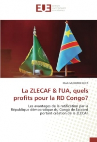 La ZLECAF & l'UA, quels profits pour la RD Congo?: Les avantages de la ratification par la République démocratique du Congo de l'accord portant création de la ZLECAF