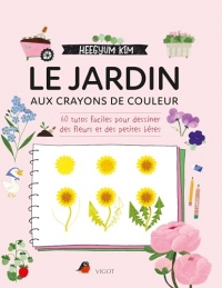 Le jardin aux crayons de couleur: 60 tutos faciles pour dessiner des fleurs et des petites bêtes