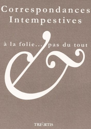 Correspondances Intempestives. a la Folie... Pas du Tout