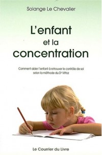 L'enfant et la concentration : Comment aider l'enfant à retrouver le contrôle de soi selon la méthode du Dr Roger Vittoz